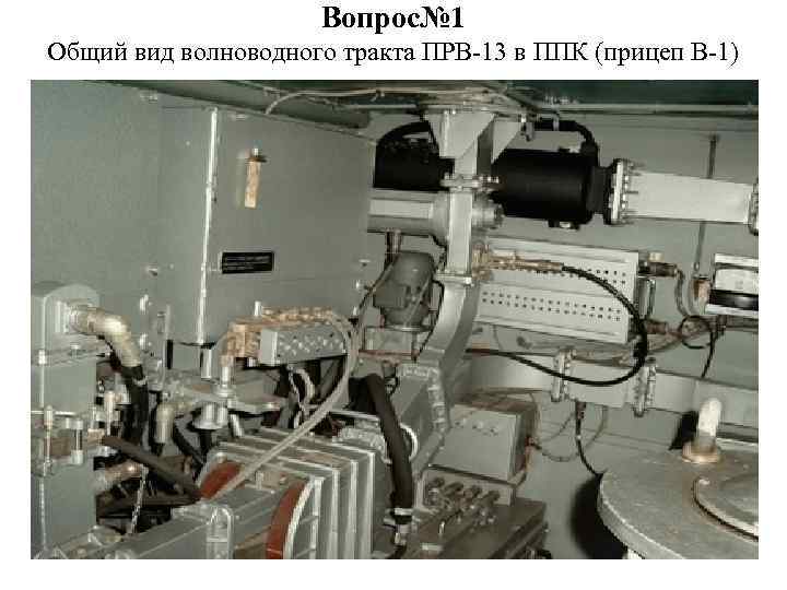 Вопрос№ 1 Общий вид волноводного тракта ПРВ-13 в ППК (прицеп В-1) 