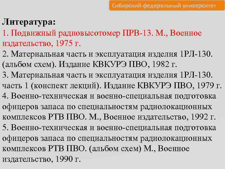 Сибирский федеральный университет Литература: 1. Подвижный радиовысотомер ПРВ-13. М. , Военное издательство, 1975 г.