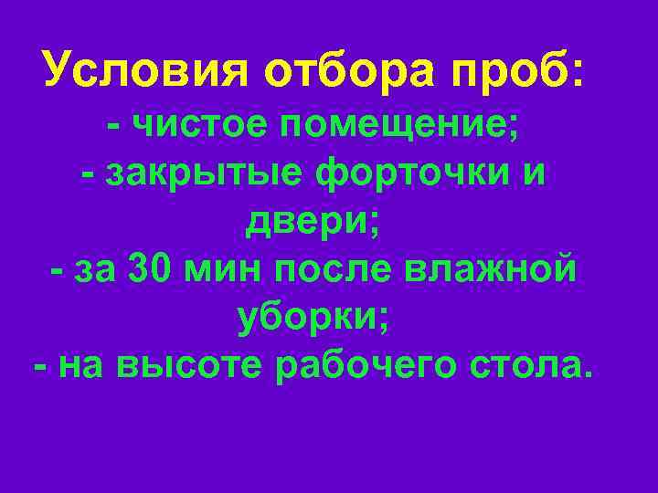 Условия отбора проб: - чистое помещение; - закрытые форточки и двери; - за 30