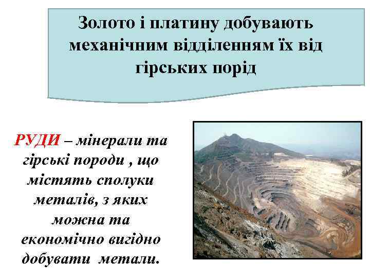 Золото і платину добувають механічним відділенням їх від гірських порід РУДИ – мінерали та