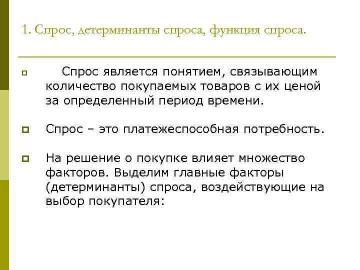 1. Спрос, детерминанты спроса, функция спроса. p Спрос является понятием, связывающим количество покупаемых товаров