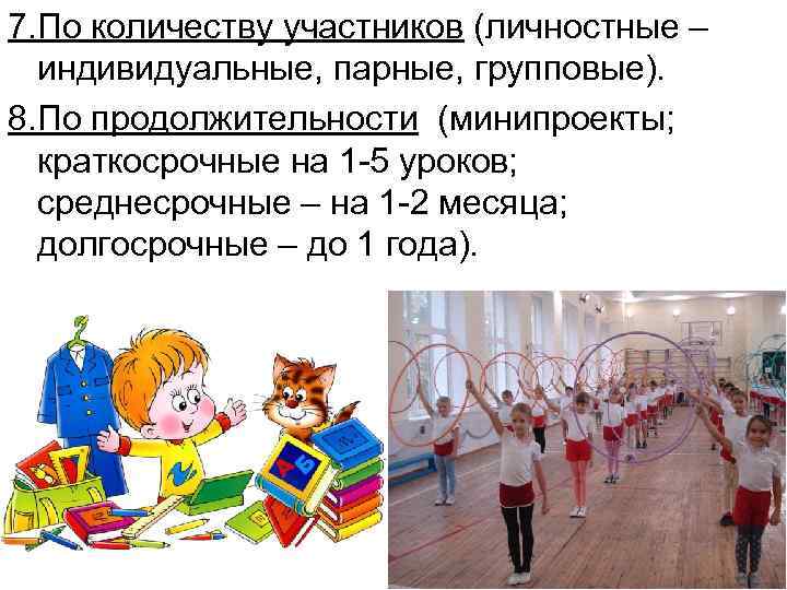 7. По количеству участников (личностные –  индивидуальные, парные, групповые). 8. По продолжительности (минипроекты;