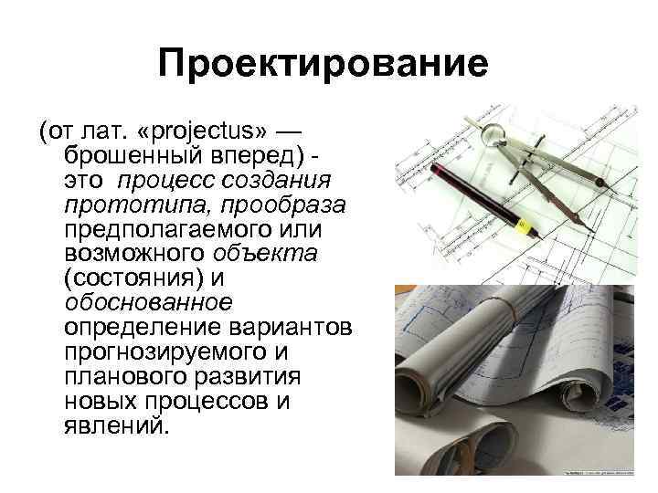   Проектирование (от лат.  «projectus» —  брошенный вперед) -  это