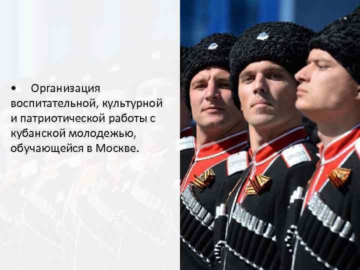  • Организация воспитательной, культурной и патриотической работы с кубанской молодежью, обучающейся в Москве.