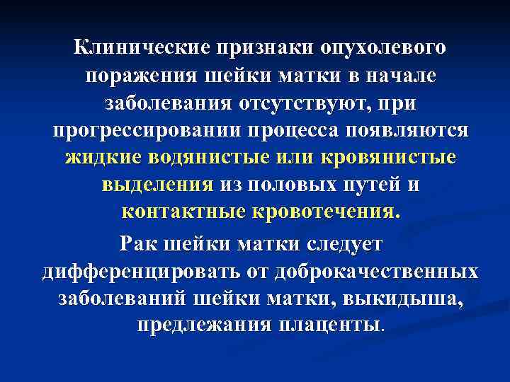   Клинические признаки опухолевого поражения шейки матки в начале  заболевания отсутствуют, при