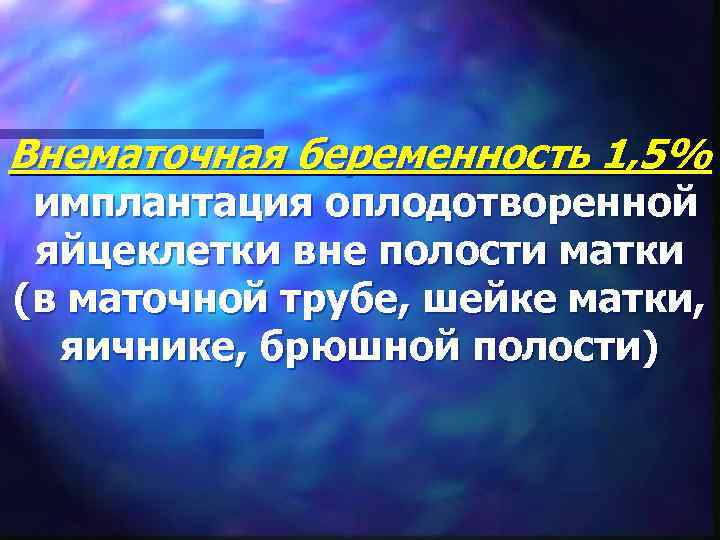 Внематочная беременность 1, 5% имплантация оплодотворенной яйцеклетки вне полости матки (в маточной трубе, шейке