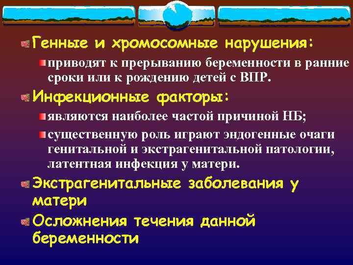 Генные и хромосомные нарушения:  приводят к прерыванию беременности в ранние  сроки или