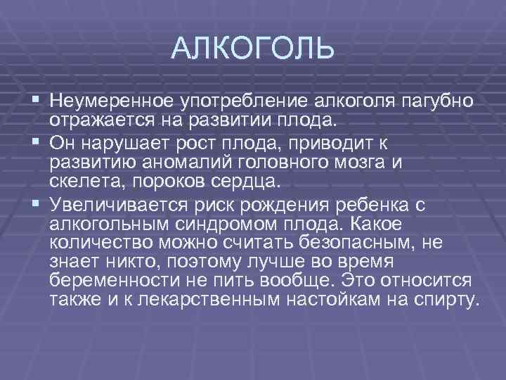    АЛКОГОЛЬ § Неумеренное употребление алкоголя пагубно  отражается на развитии плода.
