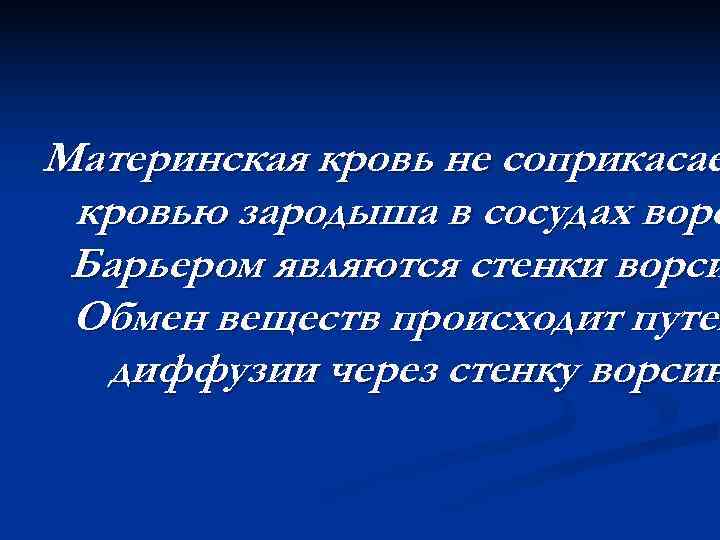 Материнская кровь не соприкасае кровью зародыша в сосудах ворс Барьером являются стенки ворси Обмен Материнская кровь не соприкасае кровью зародыша в сосудах ворс Барьером являются стенки ворси Обмен