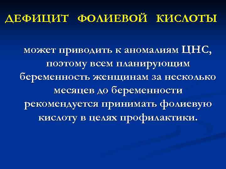 ДЕФИЦИТ ФОЛИЕВОЙ КИСЛОТЫ может приводить к аномалиям ЦНС, поэтому всем планирующим беременность ДЕФИЦИТ ФОЛИЕВОЙ КИСЛОТЫ может приводить к аномалиям ЦНС, поэтому всем планирующим беременность
