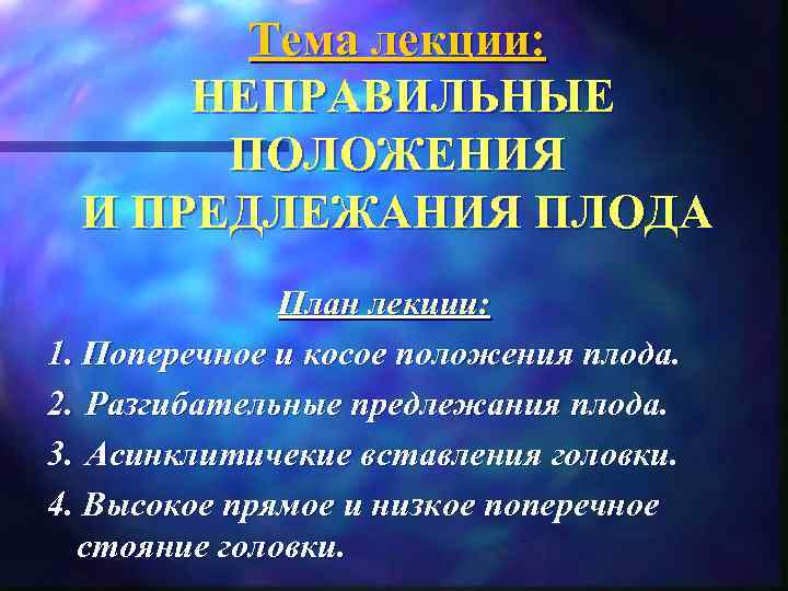   Тема лекции:  НЕПРАВИЛЬНЫЕ   ПОЛОЖЕНИЯ  И ПРЕДЛЕЖАНИЯ ПЛОДА 