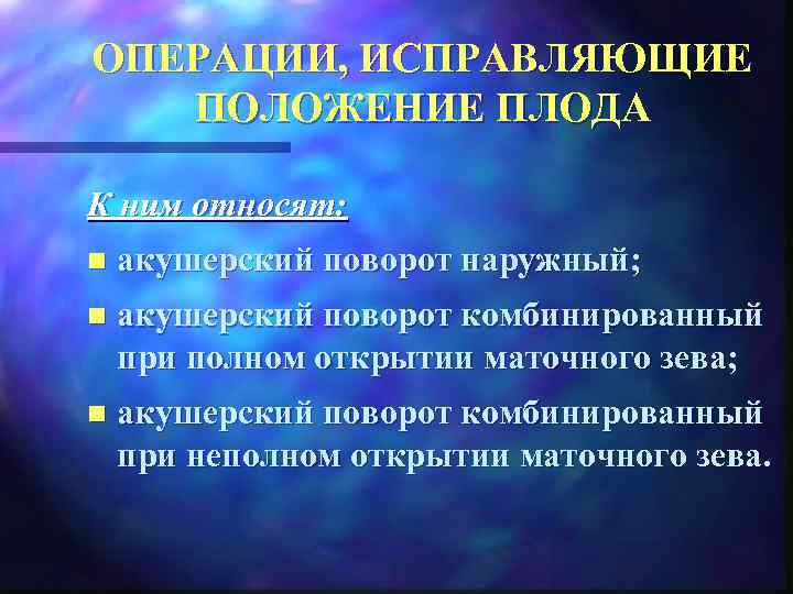 ОПЕРАЦИИ, ИСПРАВЛЯЮЩИЕ ПОЛОЖЕНИЕ ПЛОДА К ним относят: n  акушерский поворот наружный; n 