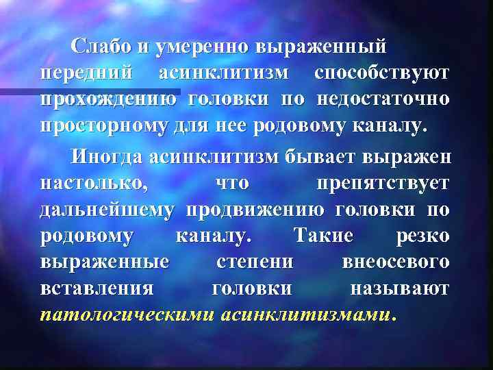   Слабо и умеренно выраженный передний асинклитизм способствуют прохождению головки по недостаточно просторному