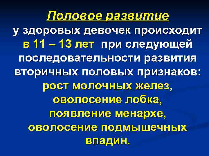  Половое развитие у здоровых девочек происходит  в 11 – 13 лет при