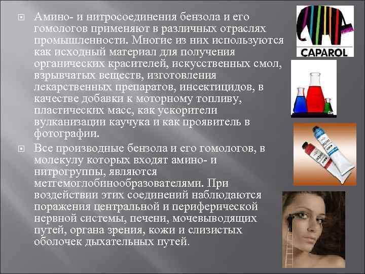   Амино и нитросоединения бензола и его гомологов применяют в различных отраслях промышленности.