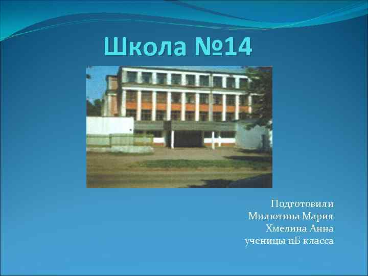 Школа № 14 Подготовили Милютина Мария Хмелина Анна ученицы 11 Б класса 