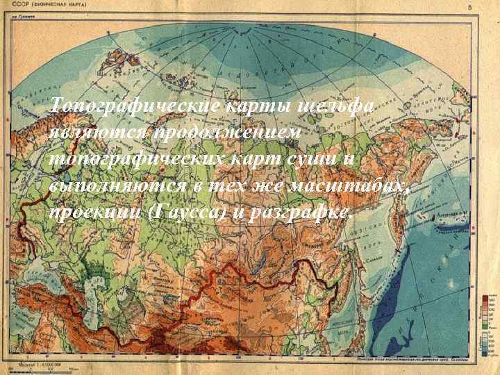 Топографические карты шельфа являются продолжением топографических карт суши и выполняются в тех же масштабах,