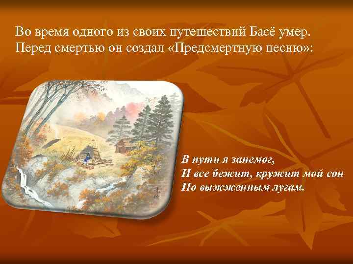 Во время одного из своих путешествий Басё умер. Перед смертью он создал «Предсмертную песню»