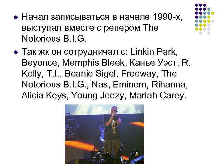 l  Начал записываться в начале 1990 -х,  выступал вместе с репером The