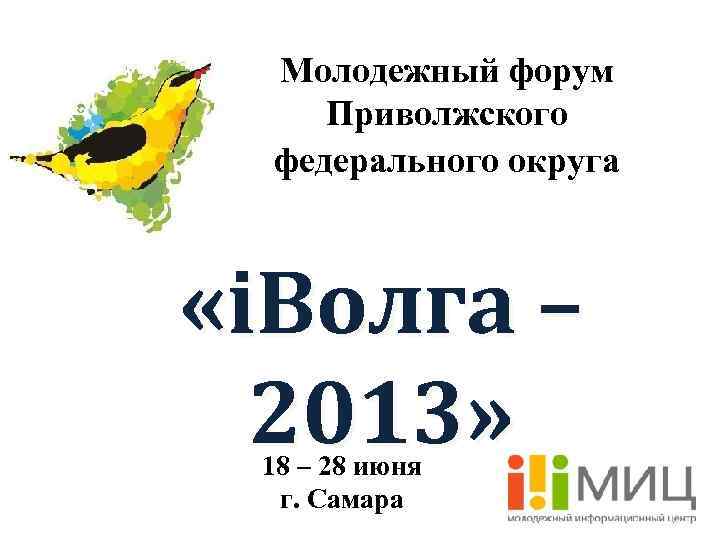  Молодежный форум Приволжского  федерального округа «i. Волга –  2013»  18