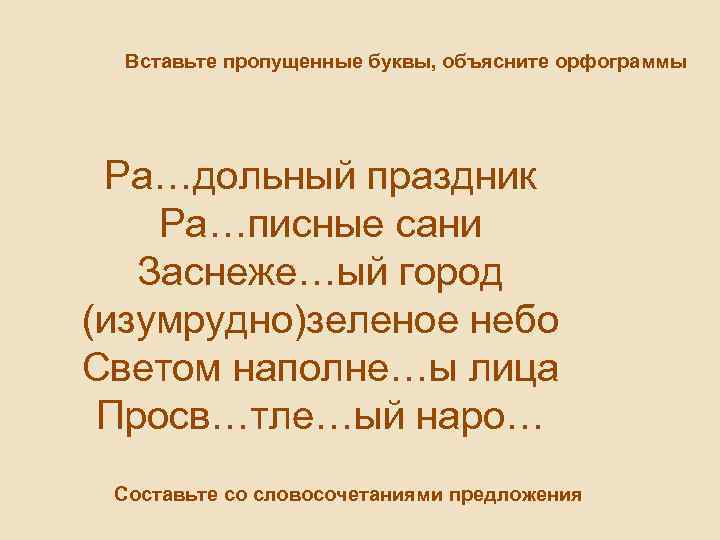  Вставьте пропущенные буквы, объясните орфограммы Ра…дольный праздник Ра…писные сани  Заснеже…ый город (изумрудно)зеленое