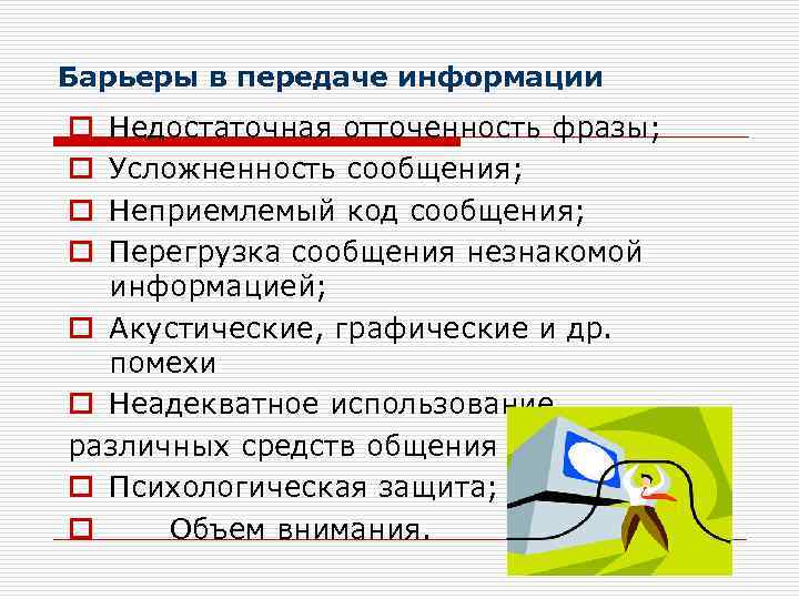 Барьеры в передаче информации o Недостаточная отточенность фразы; o Усложненность сообщения; o Неприемлемый код