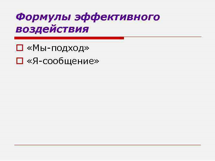 Формулы эффективного воздействия o «Мы-подход» o «Я-сообщение» 