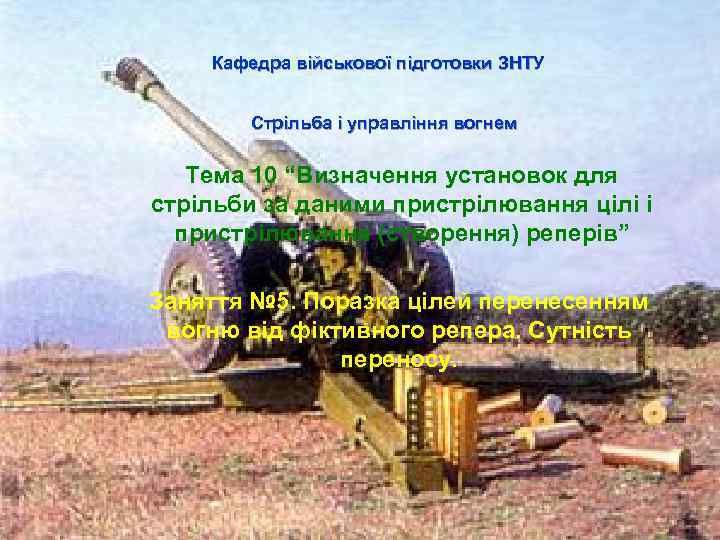   Кафедра військової підготовки ЗНТУ   Стрільба і управління вогнем Тема 10