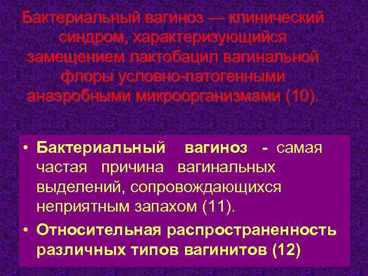 Бактериальный вагиноз — клинический синдром, характеризующийся замещением лактобацил вагинальной флоры условно-патогенными анаэробными микроорганизмами (10).