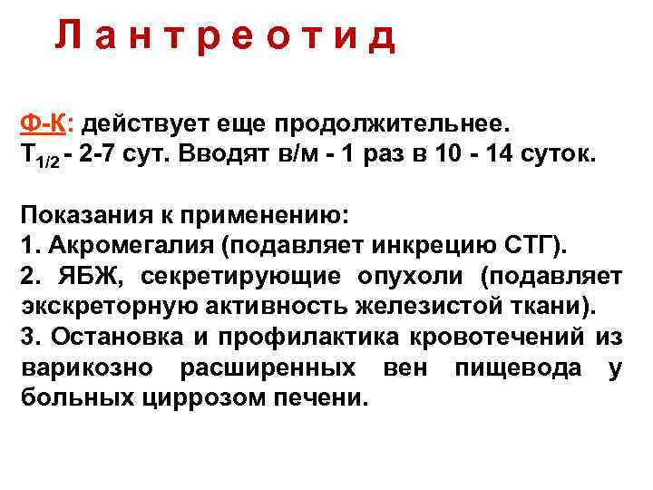 Лантреотид Ф-К: действует еще продолжительнее. Т 1/2 - 2 -7 сут. Вводят в/м -
