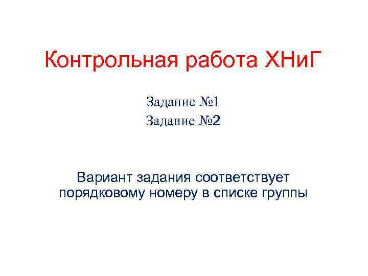 Контрольная работа ХНи. Г Задание № 1 Задание № 2 Вариант задания соответствует порядковому
