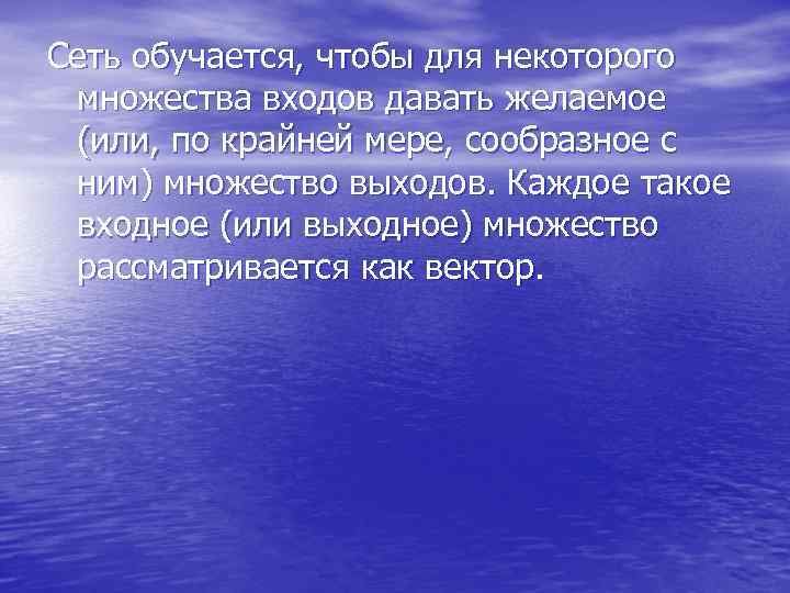 Сеть обучается, чтобы для некоторого множества входов давать желаемое (или, по крайней Сеть обучается, чтобы для некоторого множества входов давать желаемое (или, по крайней