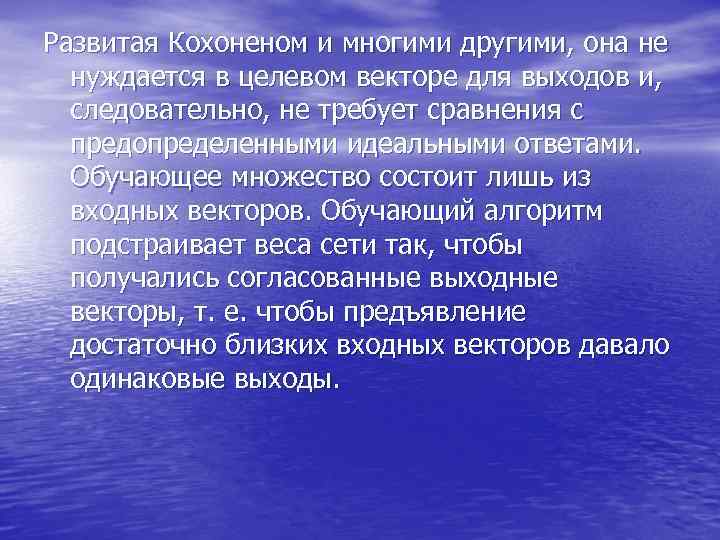 Развитая Кохоненом и многими другими, она не нуждается в целевом векторе для выходов Развитая Кохоненом и многими другими, она не нуждается в целевом векторе для выходов