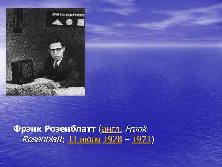 Фрэнк Розенблатт (англ. Frank Rosenblatt; 11 июля 1928 – 1971) Фрэнк Розенблатт (англ. Frank Rosenblatt; 11 июля 1928 – 1971)