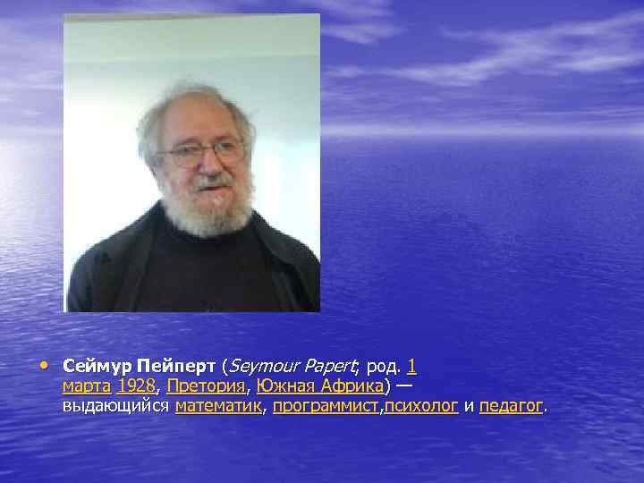 • Сеймур Пейперт (Seymour Papert; род. 1 марта 1928, Претория, Южная Африка) • Сеймур Пейперт (Seymour Papert; род. 1 марта 1928, Претория, Южная Африка)