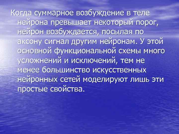 Когда суммарное возбуждение в теле нейрона превышает некоторый порог, нейрон возбуждается, посылая Когда суммарное возбуждение в теле нейрона превышает некоторый порог, нейрон возбуждается, посылая