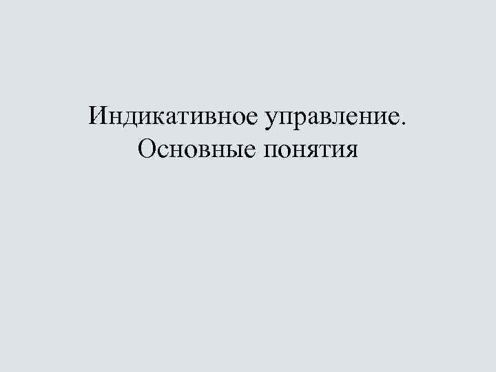 Индикативное управление. Основные понятия 