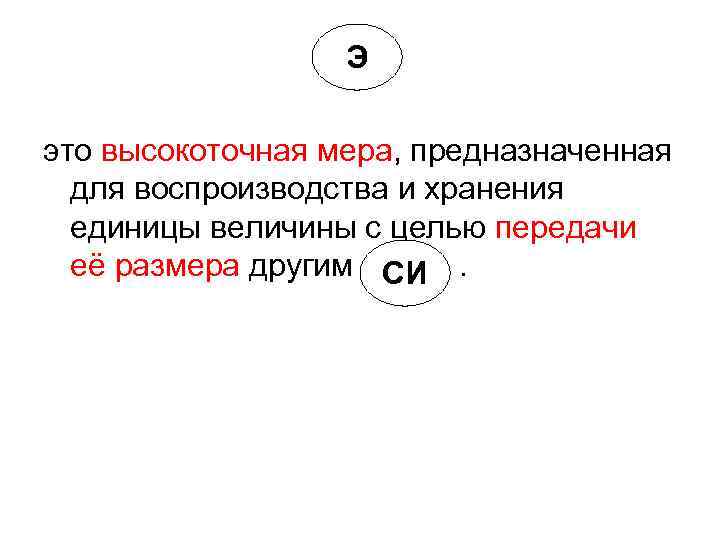 Э это высокоточная мера, предназначенная для воспроизводства и хранения Э это высокоточная мера, предназначенная для воспроизводства и хранения