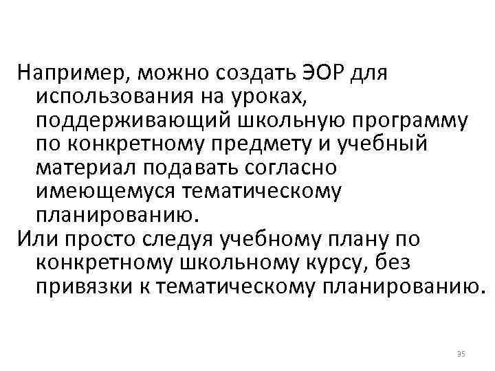 Например, можно создать ЭОР для использования на уроках,  поддерживающий школьную программу по конкретному
