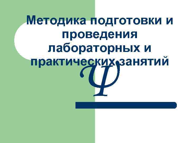 Методика подготовки и проведения  лабораторных и практических занятий   Ψ 