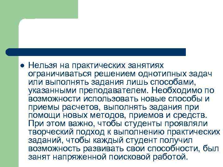 l  Нельзя на практических занятиях ограничиваться решением однотипных задач или выполнять задания лишь