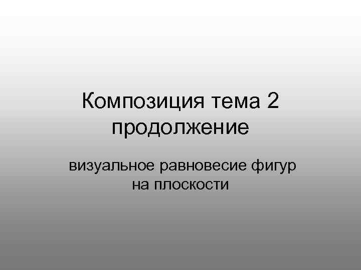  Композиция тема 2  продолжение визуальное равновесие фигур  на плоскости 