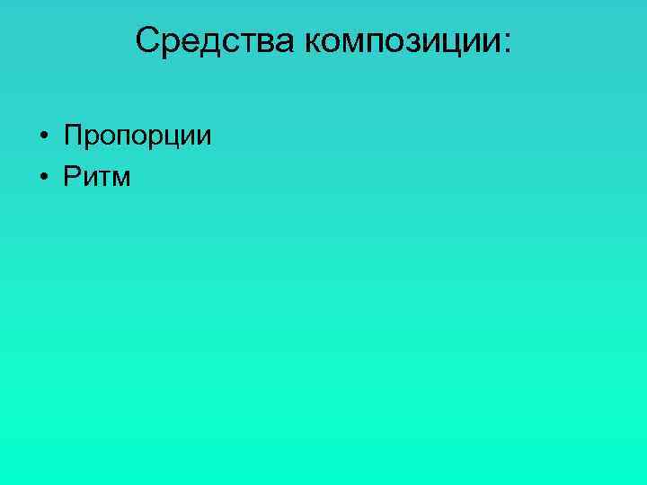  Средства композиции:  • Пропорции • Ритм 