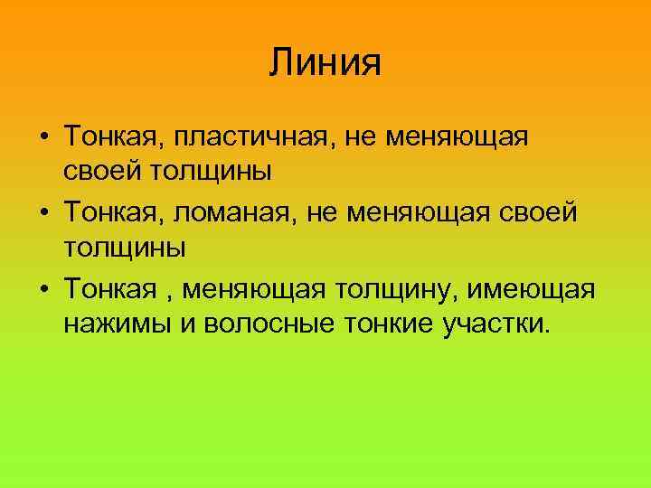 Линия • Тонкая, пластичная, не меняющая своей толщины • Тонкая, ломаная, не меняющая своей