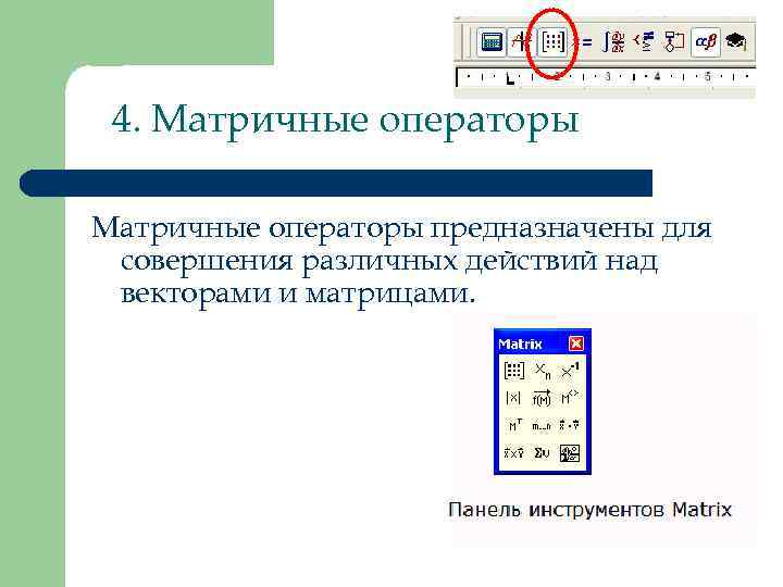  4. Матричные операторы предназначены для совершения различных действий над векторами и матрицами. 