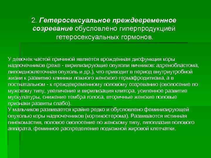 2. Гетеросексуальное преждевременное созревание обусловлено гиперпродукцией гетеросексуальных гормонов. У девочек частой причиной является врожденная
