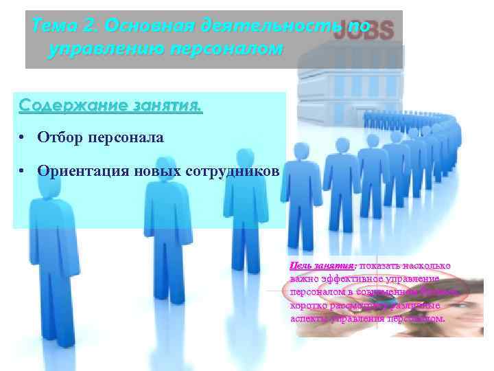 Тема 2. Основная деятельность по управлению персоналом Содержание занятия. • Отбор персонала • Ориентация