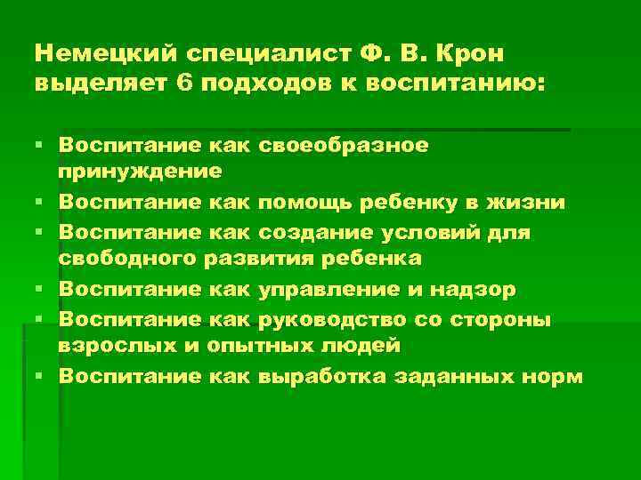 Немецкий специалист Ф. В. Крон выделяет 6 подходов к воспитанию:  § Воспитание как
