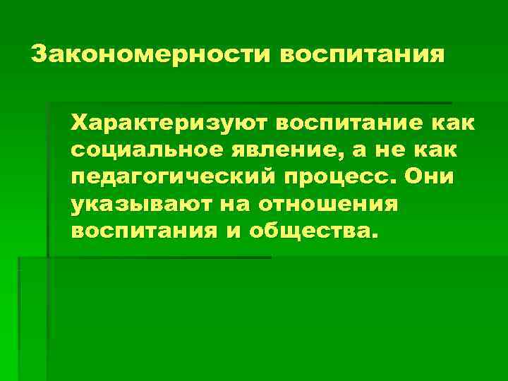 Закономерности воспитания  Характеризуют воспитание как  социальное явление, а не как  педагогический