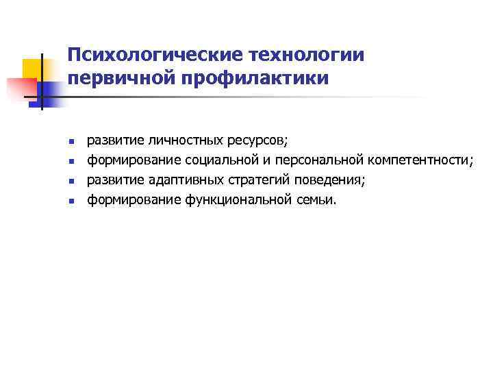 Психологические технологии первичной профилактики  n  развитие личностных ресурсов; n  формирование социальной